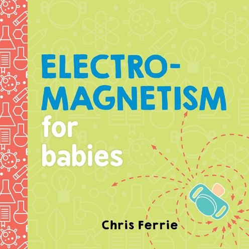 Cover for Chris Ferrie · Electromagnetism for Babies - Baby University (Board book) [Reprint edition] (2018)