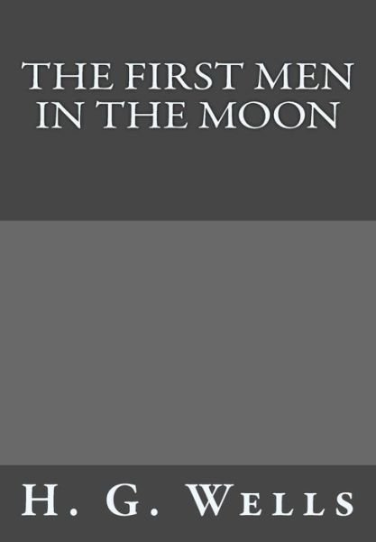 The First men in the Moon - H G Wells - Books - Createspace - 9781492937296 - October 10, 2013