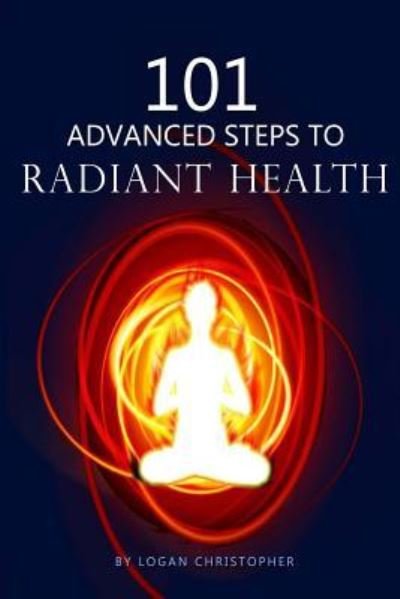Cover for Logan Christopher · 101 Advanced Steps to Radiant Health (Paperback Book) (2014)