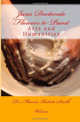 Cover for Dr. Marcia Batiste Smith Wilson · Juris Doctorate Flowers to Paint: Arts and Humanities (Paperback Book) (2014)