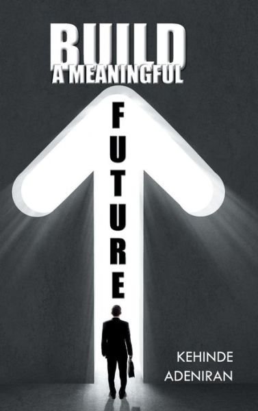 Cover for Kehinde Adeniran · Build a Meaningful Future (Innbunden bok) (2014)