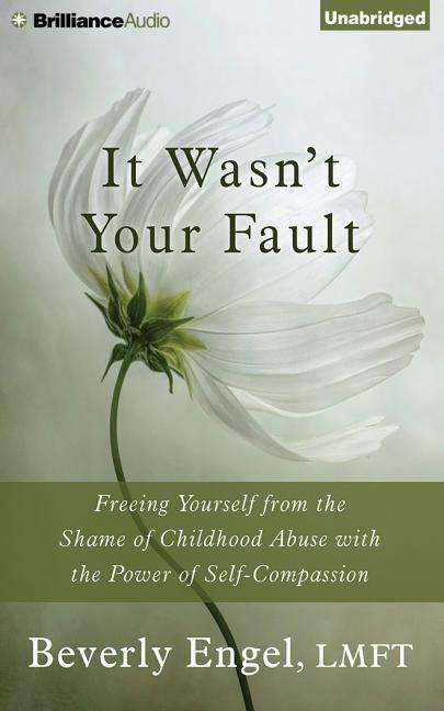 Cover for Beverly Engel · It Wasn't Your Fault: Freeing Yourself from the Shame of Childhood Abuse with the Power of Self-compassion (Audiobook (płyta CD)) [Unabridged edition] (2015)