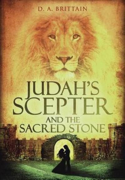 Cover for D A Brittain · Judah's Scepter and the Sacred Stone (Innbunden bok) (2016)