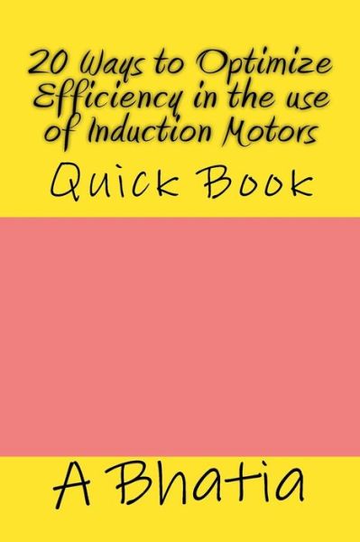 Cover for A Bhatia · 20 Ways to Optimize Efficiency in the Use of Induction Motors: Quick Book (Paperback Book) (2015)