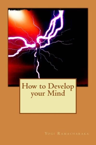 How to Develop Your Mind - Yogi Ramacharaka - Books - Createspace - 9781508883296 - March 16, 2015