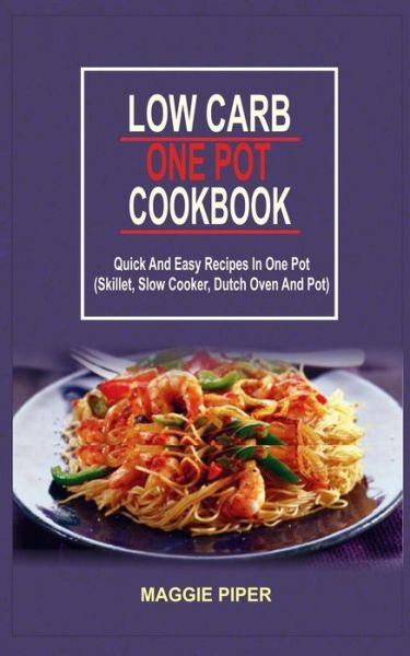 Cover for Maggie Piper · Low Carb One Pot Cookbook: Quick and Easy Recipes in One Pot (Skillet, Slow Cooker, Dutch Oven and Pot) (Paperback Book) (2015)