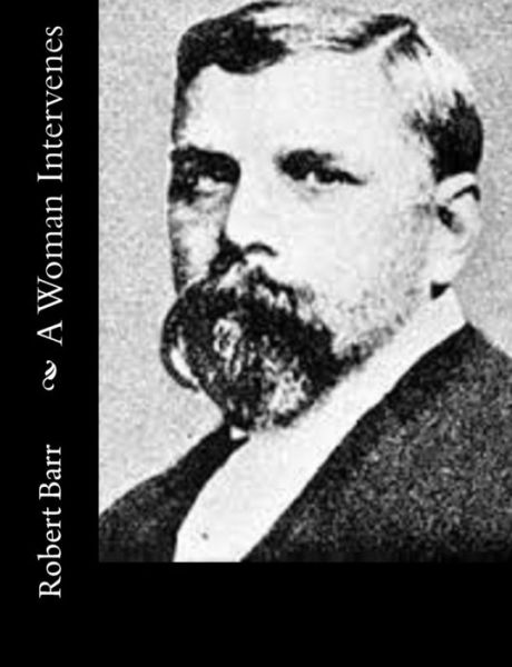 A Woman Intervenes - Robert Barr - Books - Createspace - 9781515317296 - August 1, 2015