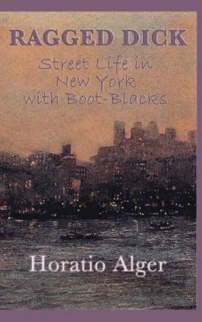 Cover for Horatio Jr. Alger · Ragged Dick -Or- Street Life in New York with Boot-Blacks (Inbunden Bok) (2018)