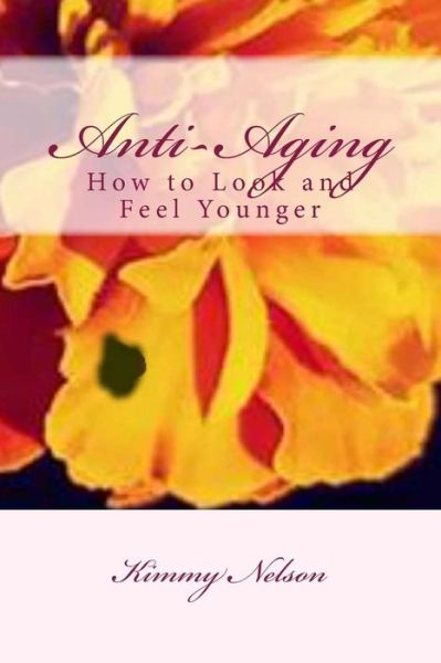 Cover for Kimmy Darlene Nelson · Anti-aging: How to Look and Feel Younger (Paperback Book) (2015)