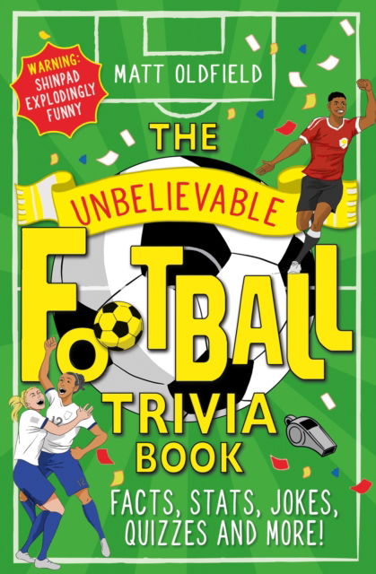 The Unbelievable Football Trivia Book: Facts, Stats, Jokes, Quizzes and More - Unbelievable Football - Matt Oldfield - Książki - Hachette Children's Group - 9781526364296 - 26 października 2023