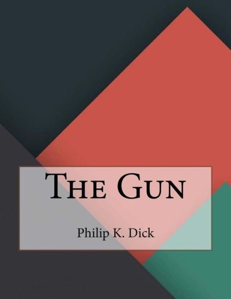 The Gun - Philip K Dick - Boeken - Createspace Independent Publishing Platf - 9781530282296 - 7 maart 2016