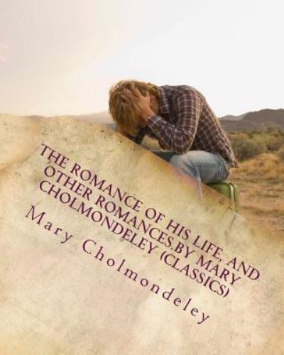 Cover for Mary Cholmondeley · The romance of his life, and other romances.By Mary Cholmondeley (Classics) (Paperback Bog) (2016)