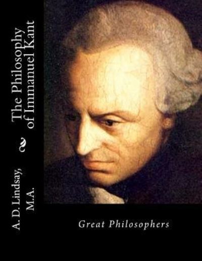 Cover for A D Lindsay M a · The Philosophy of Immanuel Kant (Paperback Book) (2016)