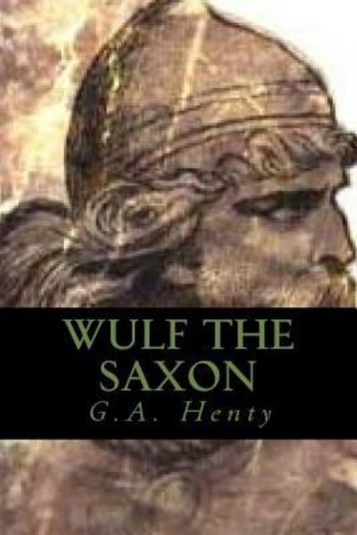 Wulf the Saxon - G A Henty - Książki - Createspace Independent Publishing Platf - 9781541325296 - 27 grudnia 2016