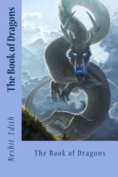 The Book of Dragons - Edith Nesbit - Książki - Createspace Independent Publishing Platf - 9781543037296 - 10 lutego 2017