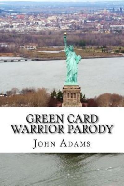 Green Card Warrior Parody - John Adams - Livros - Createspace Independent Publishing Platf - 9781544209296 - 5 de março de 2017