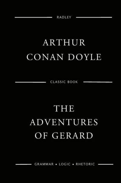 The Adventures Of Gerard - Sir Arthur Conan Doyle - Böcker - Createspace Independent Publishing Platf - 9781544861296 - 23 mars 2017