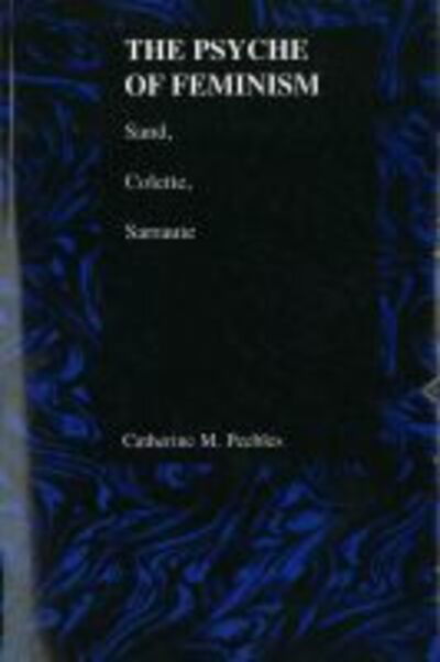 Cover for Catherine M. Peebles · The Psyche of Feminism: Sand, Colette, Sarraute - Purdue Studies in Romance Literatures (Paperback Book) (2003)