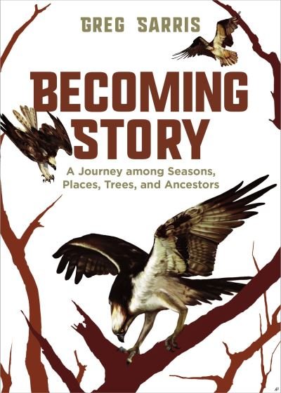Cover for Greg Sarris · Becoming Story: A Journey among Seasons, Places, Trees, and Ancestors (Taschenbuch) [New edition] (2024)