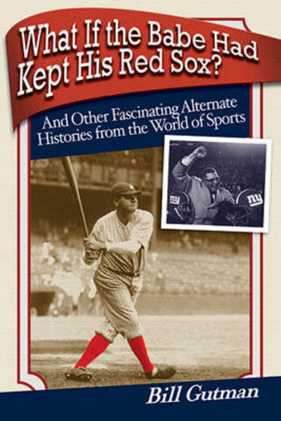 Cover for Bill Gutman · What If the Babe Had Kept His Red Sox?: And Other Fascinating Alternate Histories from the World of Sports (Paperback Book) (2008)