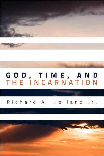 Cover for Richard A. Holland · God, Time, and the Incarnation (Taschenbuch) (2012)