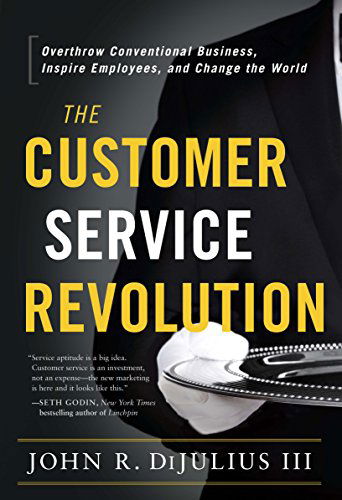 Cover for John R. DiJulius · The Customer Service Revolution: Overthrow Conventional Business, Inspire Employees, and Change the World (Hardcover Book) (2015)