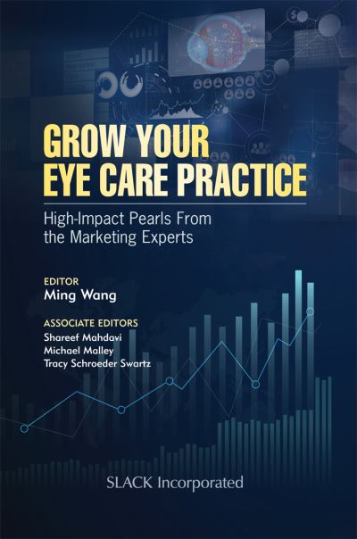 Grow Your Eye Care Practice: High Impact Pearls from the Marketing Experts - Wang, Ming, M.D., Ph.D. - Books - SLACK  Incorporated - 9781630917296 - November 15, 2020