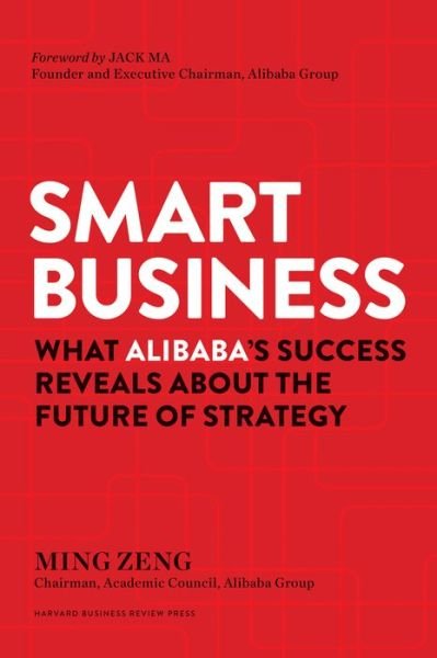 Cover for Ming Zeng · Smart Business: What Alibaba's Success Reveals about the Future of Strategy (Hardcover Book) (2018)
