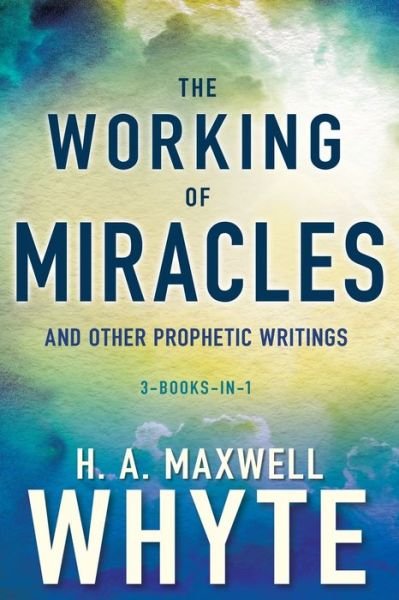 Cover for H. A. Maxwell Whyte · Working of Miracles and Other Prophetic Writings (Book) (2019)