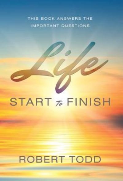 Cover for Robert Todd · Life Start To Finish (Hardcover Book) (2018)