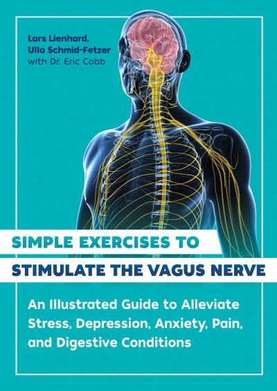 Simple Exercises to Stimulate the Vagus Nerve: An Illustrated Guide to Alleviate Stress, Depression, Anxiety, Pain, and Digestive Conditions - Lars Lienhard - Books - Inner Traditions Bear and Company - 9781644116296 - December 8, 2022