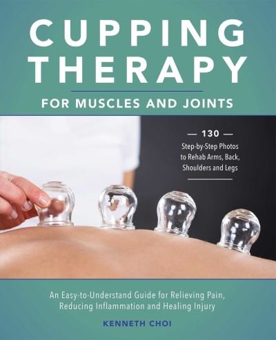 Kenneth Choi · Cupping Therapy For Muscles And Joints: An Easy-to-Understand Guide for Relieving Pain, Reducing Inflammation and Healing Injury (Paperback Book) [Repackage edition] (2021)