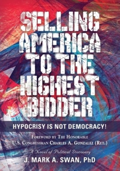 Cover for Swan, J Mark a, PhD · Selling America to the Highest Bidder: Hypocrisy Is Not Democracy! (Taschenbuch) (2020)