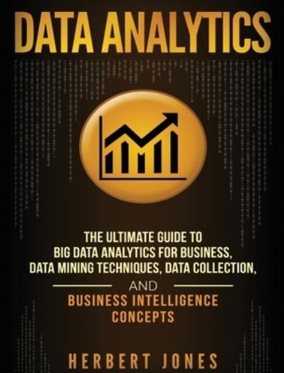 Cover for Herbert Jones · Data Analytics: The Ultimate Guide to Big Data Analytics for Business, Data Mining Techniques, Data Collection, and Business Intelligence Concepts (Gebundenes Buch) (2020)