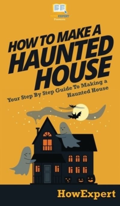 Cover for Howexpert · How To Make a Haunted House (Hardcover Book) (2020)