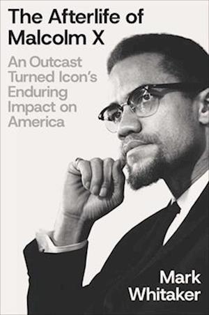 Cover for Mark Whitaker · The Afterlife of Malcolm X: An Outcast Turned Icon's Enduring Impact on America (Hardcover Book) (2025)
