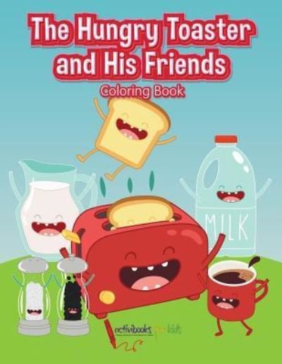 Cover for Activibooks For Kids · The Hungry Toaster and His Friends Coloring Book (Paperback Book) (2016)
