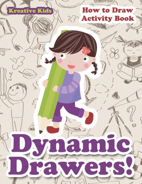 Dynamic Drawers! How to Draw Activity Book - Kreative Kids - Books - Kreative Kids - 9781683771296 - July 6, 2016