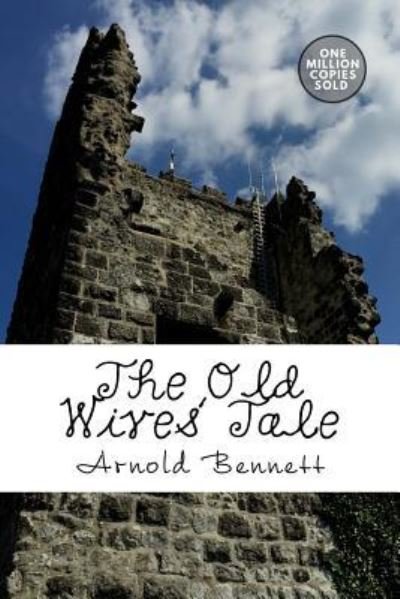 The Old Wives' Tale - Arnold Bennett - Kirjat - Createspace Independent Publishing Platf - 9781722186296 - maanantai 3. syyskuuta 2018