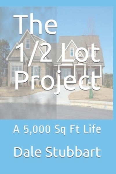 Cover for Dale Stubbart · The 1/2 Lot Project (Paperback Book) (2018)