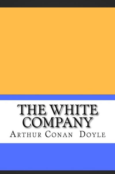 The White Company - Sir Arthur Conan Doyle - Books - Createspace Independent Publishing Platf - 9781724913296 - August 8, 2018