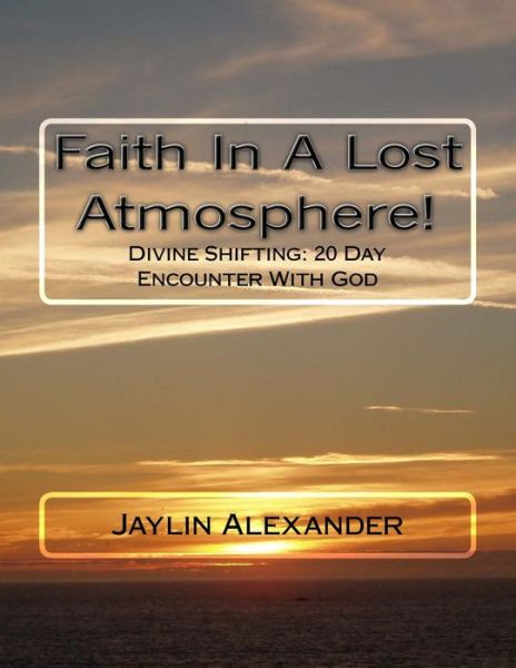 Cover for Jaylin I Alexander · Faith In A Lost Atmosphere! (Paperback Book) (2018)