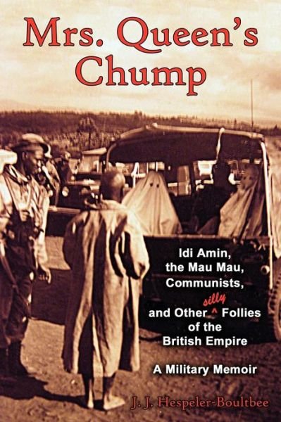 Cover for John Jeremy Hespeler-boultbee · Mrs. Queen's Chump: Idi Amin, the Mau Mau, Communists, and Other Silly Follies of the British Empire - a Military Memoir (Paperback Book) (2012)