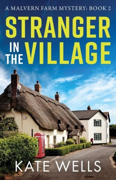 Cover for Kate Wells · Stranger in the Village: a BRAND NEW page-turning, addictive cozy mystery from Kate Wells for 2024 - The Malvern Mysteries (Paperback Book) (2024)