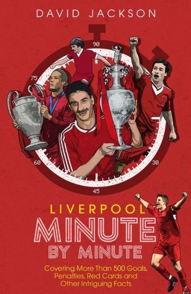 Liverpool Minute by Minute: Covering More Than 500 Goals, Penalties, Red Cards and Other Intriguing Facts - David Jackson - Böcker - Pitch Publishing Ltd - 9781785316296 - 30 mars 2020