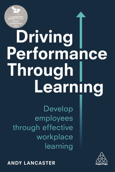 Driving Performance Through Learning Using l&d to Improve Performance, Productivity and Profits - Andy Lancaster - Livros - Kogan Page, Limited - 9781789660296 - 26 de novembro de 2019