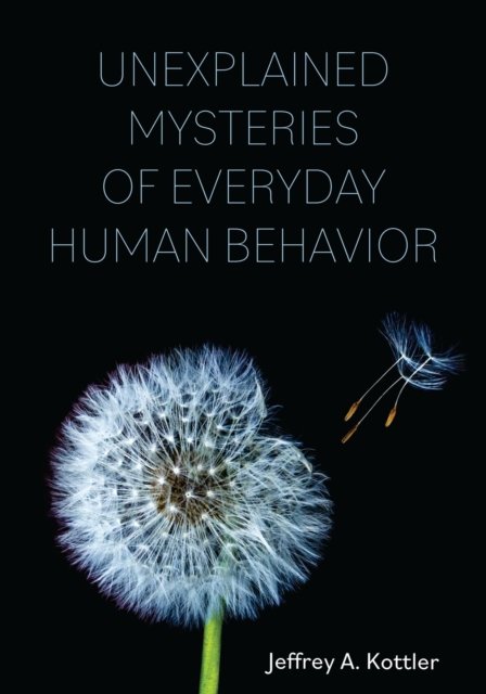 Cover for Kottler, Jeffrey A., Ph.D. · Unexplained Mysteries of Everyday Human Behavior (Pocketbok) (2022)