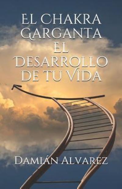 Cover for Damian Alvarez · El Chakra Garganta. El Desarrollo de Tu Vida (Paperback Book) (2019)