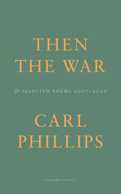 Then the War: And Selected Poems 2007-2020 - Carl Phillips - Libros - Carcanet Press Ltd - 9781800172296 - 24 de febrero de 2022