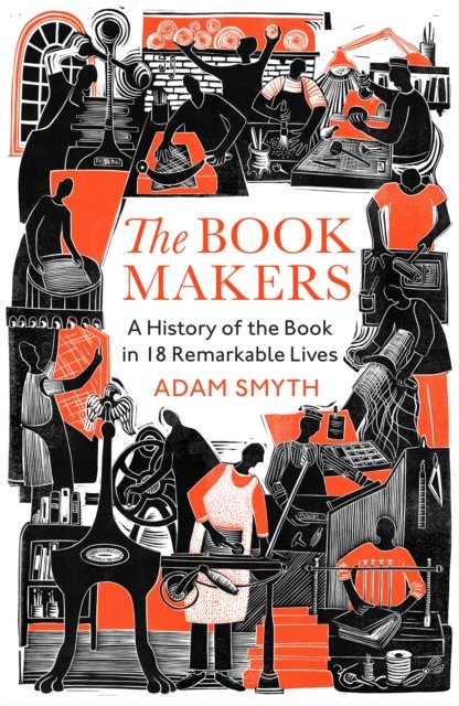 Cover for Adam Smyth · The Book-Makers: A History of the Book in 18 Remarkable Lives (Gebundenes Buch) (2024)